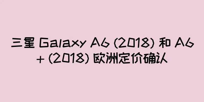 三星 Galaxy A6 (2018) 和 A6+ (2018) 欧洲定价确认