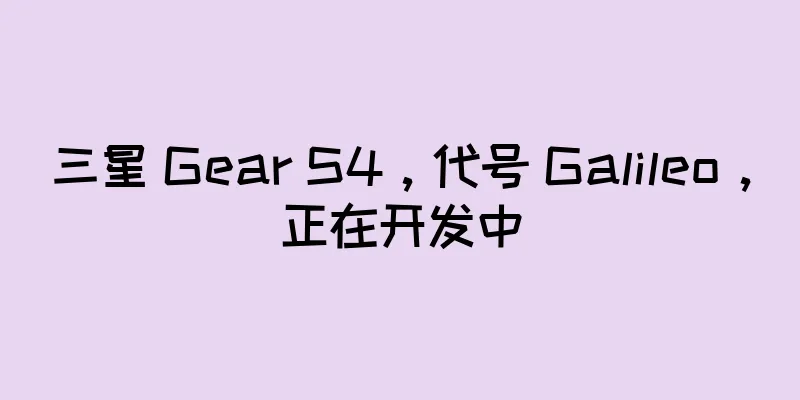 三星 Gear S4，代号 Galileo，正在开发中