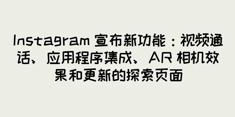 Instagram 宣布新功能：视频通话、应用程序集成、AR 相机效果和更新的探索页面