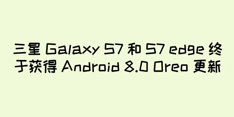 三星 Galaxy S7 和 S7 edge 终于获得 Android 8.0 Oreo 更新