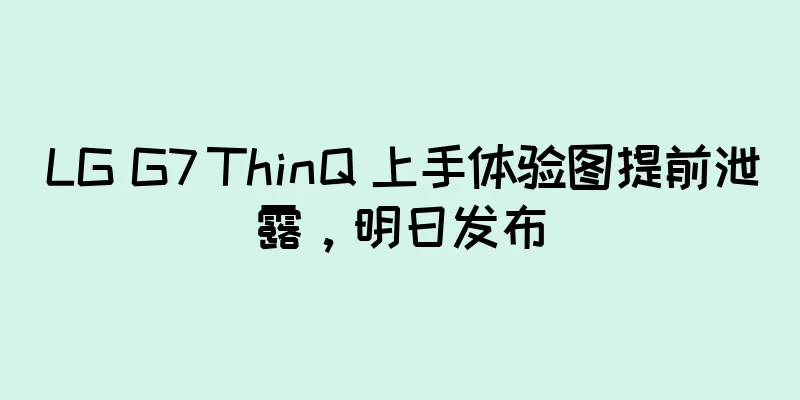 LG G7 ThinQ 上手体验图提前泄露，明日发布