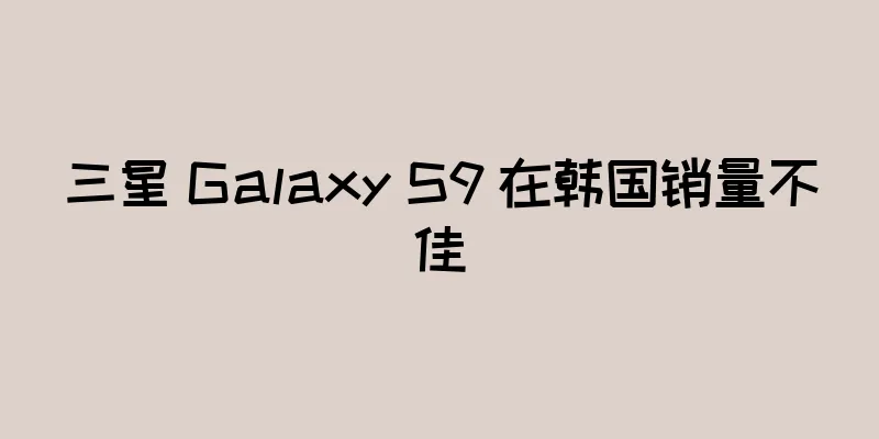 三星 Galaxy S9 在韩国销量不佳