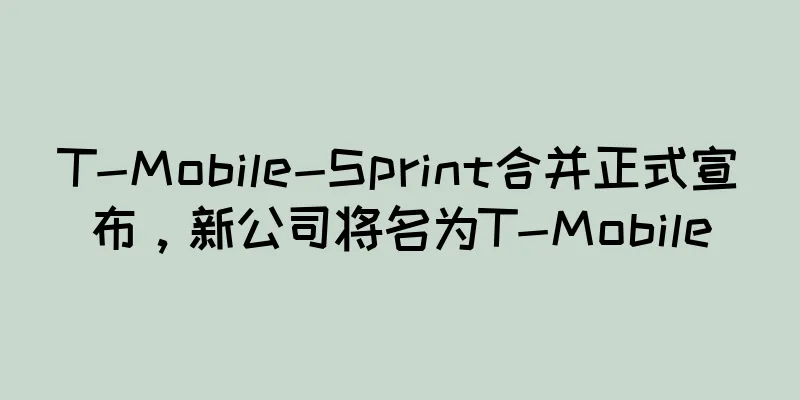 T-Mobile-Sprint合并正式宣布，新公司将名为T-Mobile