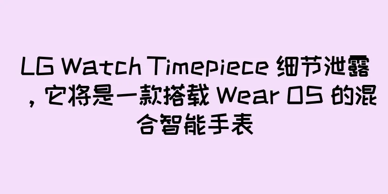 LG Watch Timepiece 细节泄露，它将是一款搭载 Wear OS 的混合智能手表