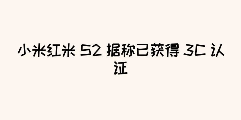 小米红米 S2 据称已获得 3C 认证