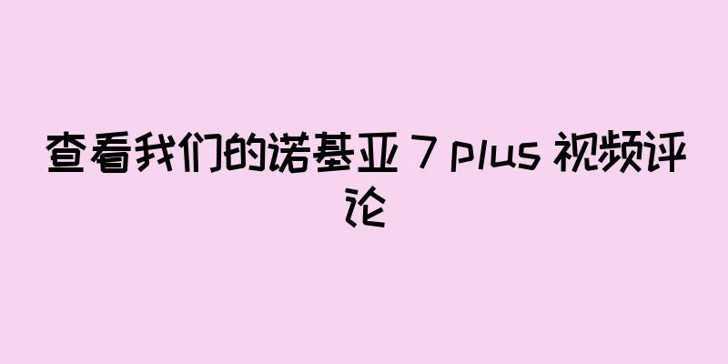 查看我们的诺基亚 7 plus 视频评论