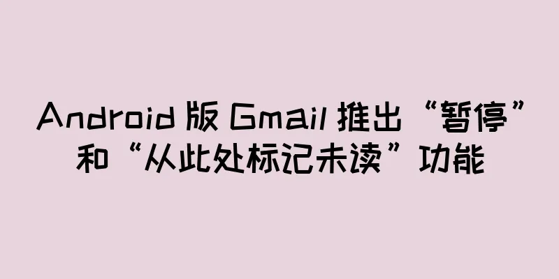 Android 版 Gmail 推出“暂停”和“从此处标记未读”功能