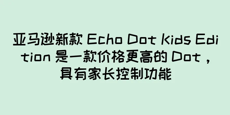 亚马逊新款 Echo Dot Kids Edition 是一款价格更高的 Dot，具有家长控制功能