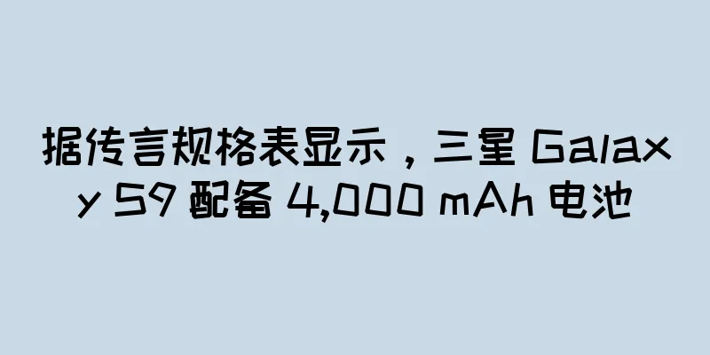 据传言规格表显示，三星 Galaxy S9 配备 4,000 mAh 电池