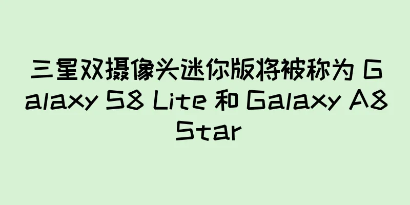 三星双摄像头迷你版将被称为 Galaxy S8 Lite 和 Galaxy A8 Star