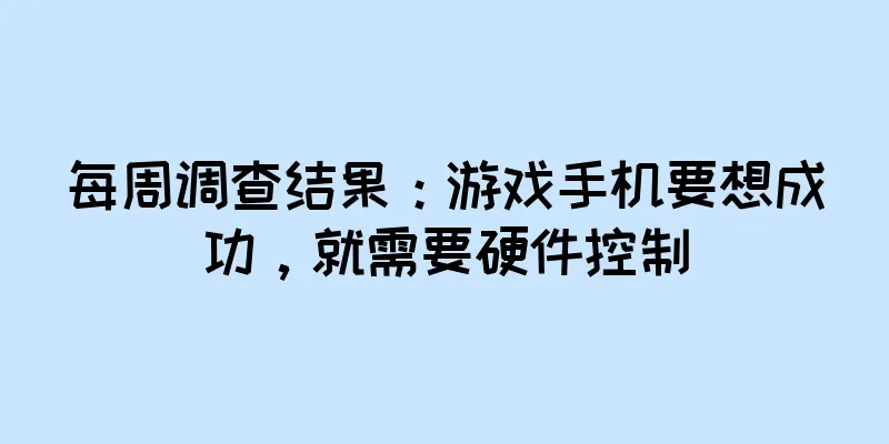 每周调查结果：游戏手机要想成功，就需要硬件控制