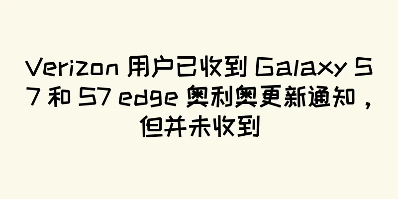 Verizon 用户已收到 Galaxy S7 和 S7 edge 奥利奥更新通知，但并未收到