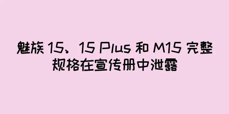 魅族 15、15 Plus 和 M15 完整规格在宣传册中泄露