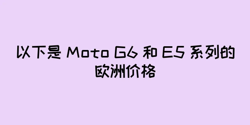 以下是 Moto G6 和 E5 系列的欧洲价格
