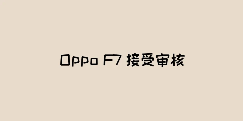 Oppo F7 接受审核