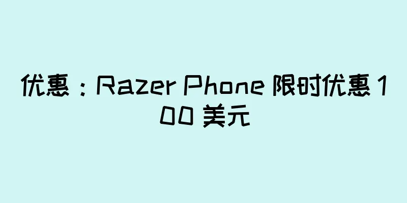 优惠：Razer Phone 限时优惠 100 美元