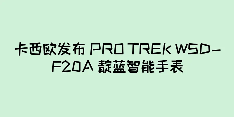 卡西欧发布 PRO TREK WSD-F20A 靛蓝智能手表