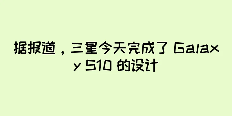 据报道，三星今天完成了 Galaxy S10 的设计