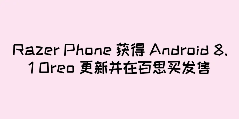 Razer Phone 获得 Android 8.1 Oreo 更新并在百思买发售