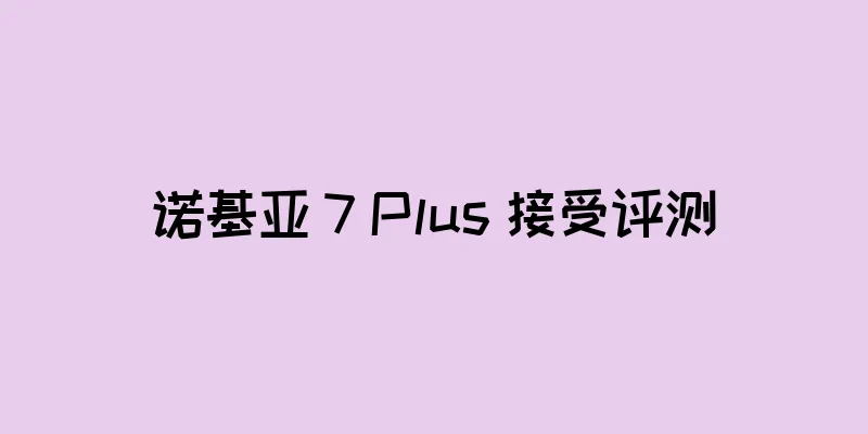 诺基亚 7 Plus 接受评测