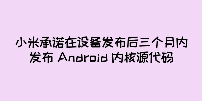 小米承诺在设备发布后三个月内发布 Android 内核源代码