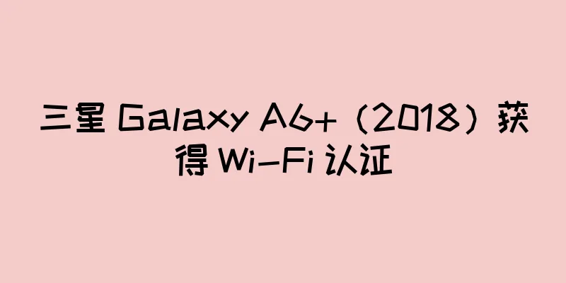三星 Galaxy A6+（2018）获得 Wi-Fi 认证