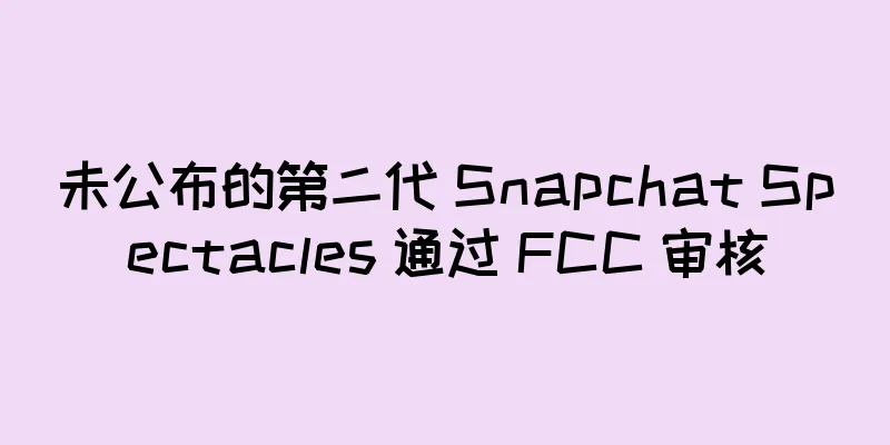 未公布的第二代 Snapchat Spectacles 通过 FCC 审核