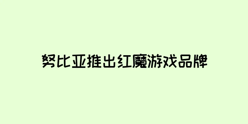 努比亚推出红魔游戏品牌