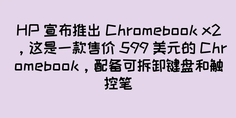 HP 宣布推出 Chromebook x2，这是一款售价 599 美元的 Chromebook，配备可拆卸键盘和触控笔