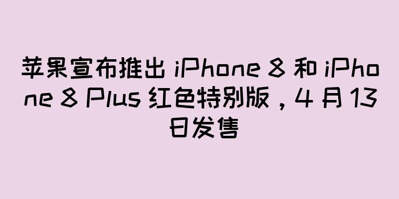 苹果宣布推出 iPhone 8 和 iPhone 8 Plus 红色特别版，4 月 13 日发售