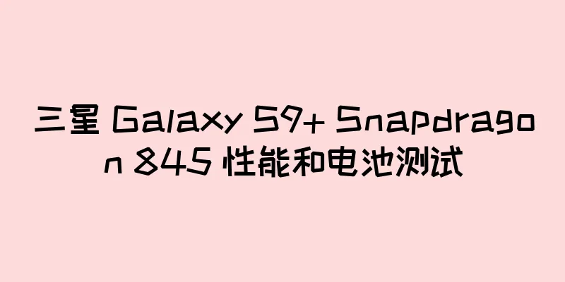 三星 Galaxy S9+ Snapdragon 845 性能和电池测试