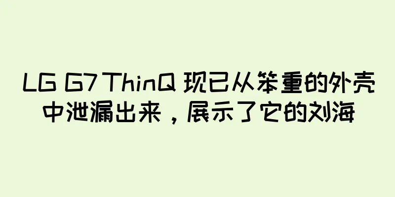 LG G7 ThinQ 现已从笨重的外壳中泄漏出来，展示了它的刘海