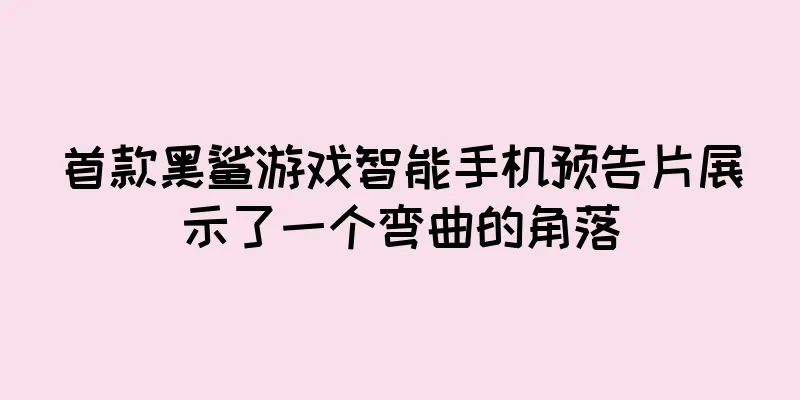 首款黑鲨游戏智能手机预告片展示了一个弯曲的角落