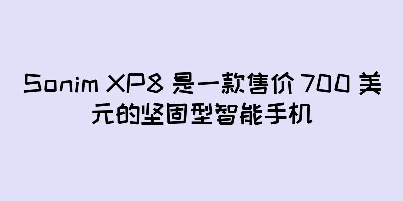 Sonim XP8 是一款售价 700 美元的坚固型智能手机