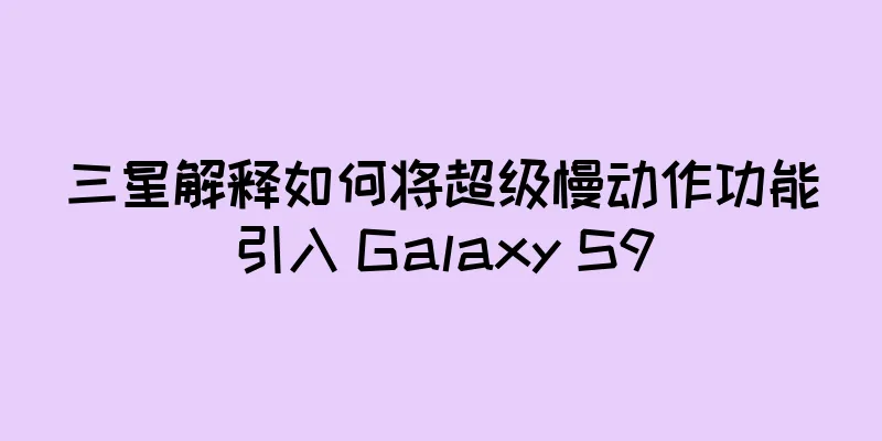 三星解释如何将超级慢动作功能引入 Galaxy S9