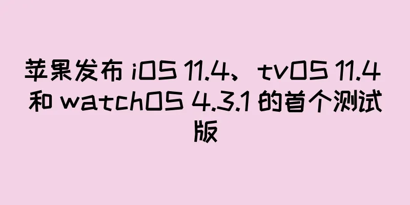 苹果发布 iOS 11.4、tvOS 11.4 和 watchOS 4.3.1 的首个测试版