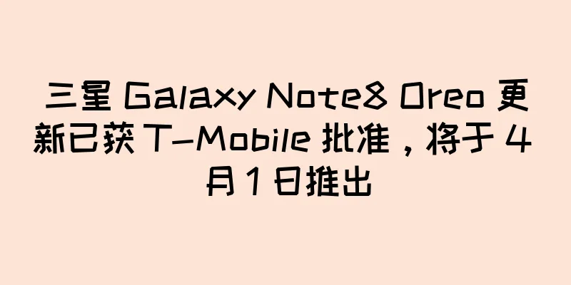 三星 Galaxy Note8 Oreo 更新已获 T-Mobile 批准，将于 4 月 1 日推出
