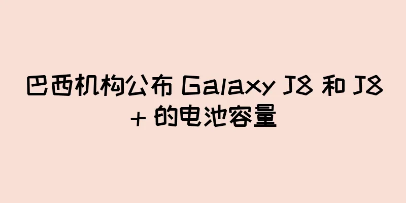 巴西机构公布 Galaxy J8 和 J8+ 的电池容量