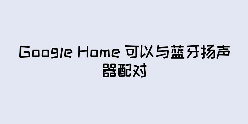 Google Home 可以与蓝牙扬声器配对