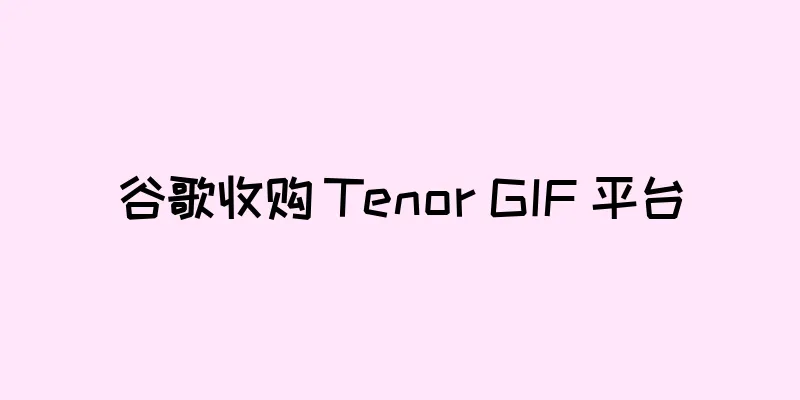 谷歌收购 Tenor GIF 平台