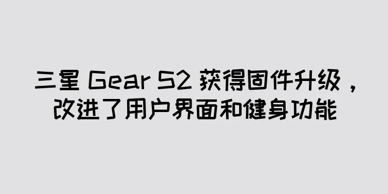 三星 Gear S2 获得固件升级，改进了用户界面和健身功能