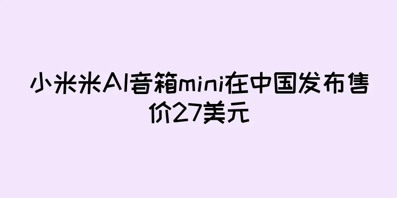 小米米AI音箱mini在中国发布售价27美元