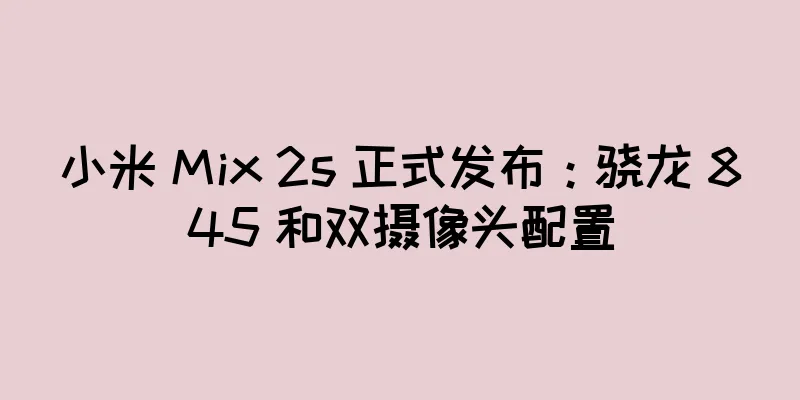 小米 Mix 2s 正式发布：骁龙 845 和双摄像头配置