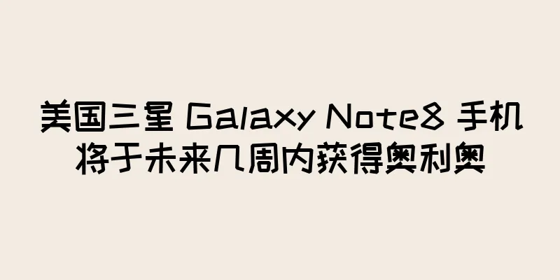 美国三星 Galaxy Note8 手机将于未来几周内获得奥利奥