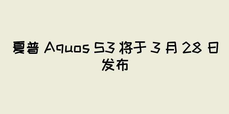夏普 Aquos S3 将于 3 月 28 日发布
