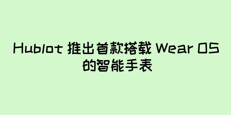 Hublot 推出首款搭载 Wear OS 的智能手表
