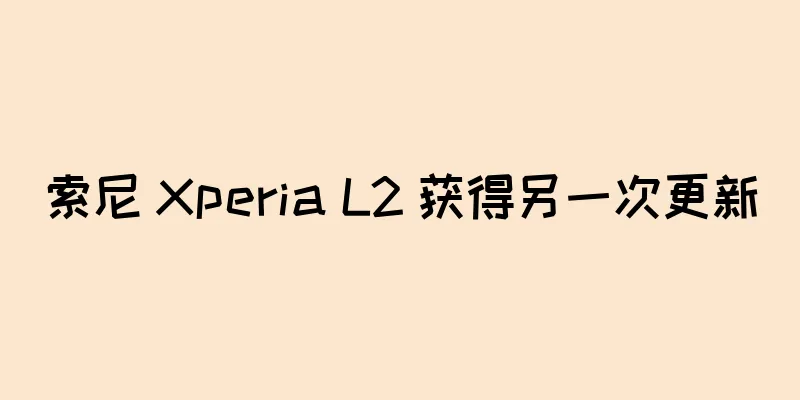 索尼 Xperia L2 获得另一次更新