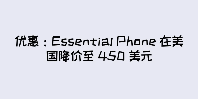 优惠：Essential Phone 在美国降价至 450 美元