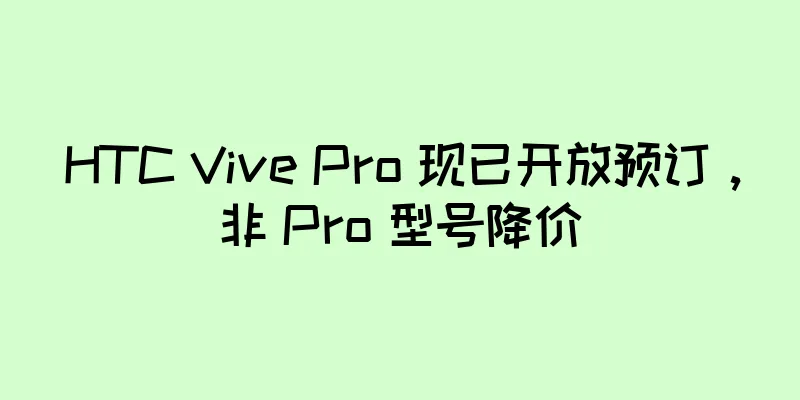 HTC Vive Pro 现已开放预订，非 Pro 型号降价