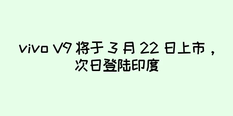 vivo V9 将于 3 月 22 日上市，次日登陆印度